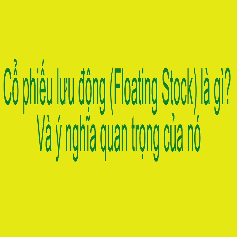 Cổ phiếu lưu động (Floating Stock) là gì? Và ý nghĩa quan trọng của nó